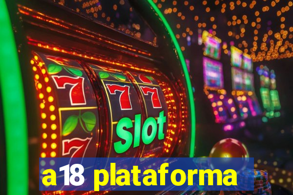 a18 plataforma